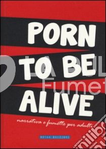 PORN TO BE ALIVE : NARRATIVA E FUMETTO PER ADULTI