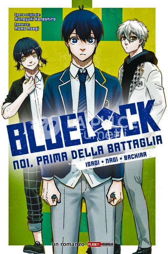 BLUE LOCK ROMANZO # 1: NOI, PRIMA DELLA BATTAGLIA: ISAGI • NAGI • BACHIRA